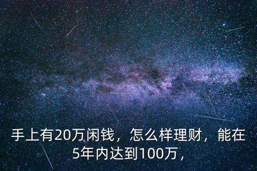 手上有20萬閑錢，怎么樣理財，能在5年內達到100萬，
