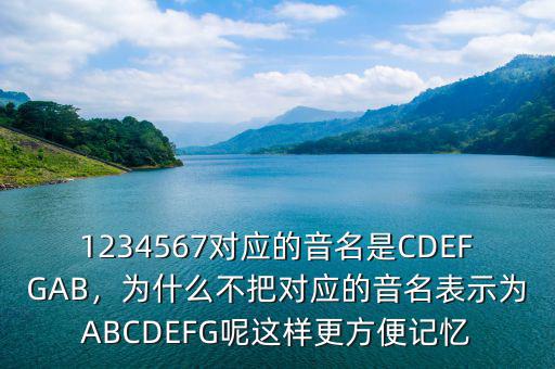 1234567對(duì)應(yīng)的音名是CDEFGAB，為什么不把對(duì)應(yīng)的音名表示為ABCDEFG呢這樣更方便記憶