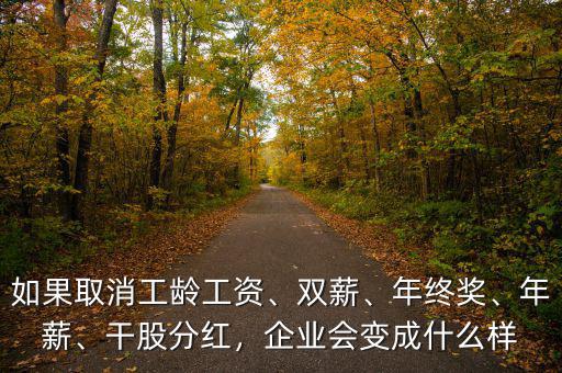 如果取消工齡工資、雙薪、年終獎、年薪、干股分紅，企業會變成什么樣