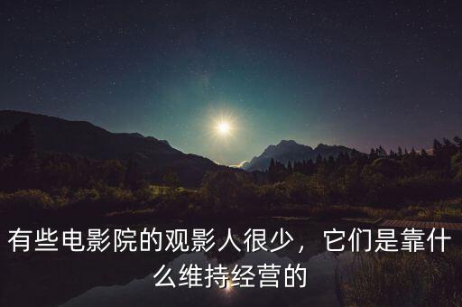 有些電影院的觀影人很少，它們是靠什么維持經(jīng)營(yíng)的