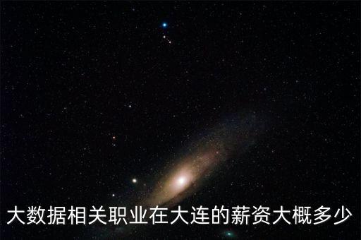 大數據相關職業在大連的薪資大概多少