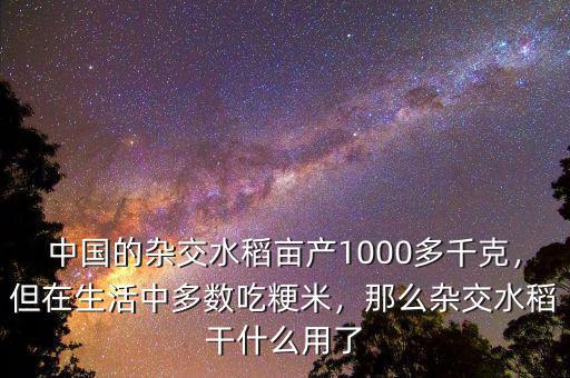 中國(guó)的雜交水稻畝產(chǎn)1000多千克，但在生活中多數(shù)吃粳米，那么雜交水稻干什么用了
