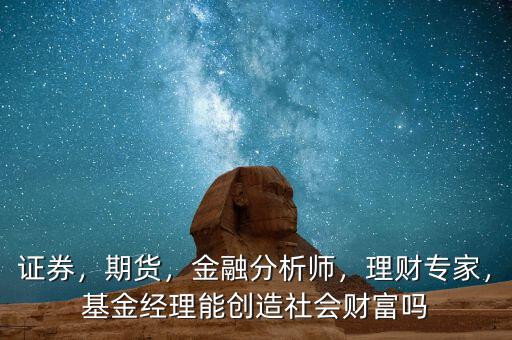 財富經理是做什么的,基金經理能創造社會財富嗎