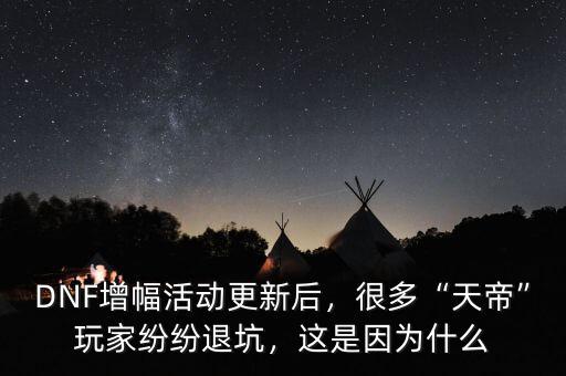 DNF增幅活動更新后，很多“天帝”玩家紛紛退坑，這是因為什么
