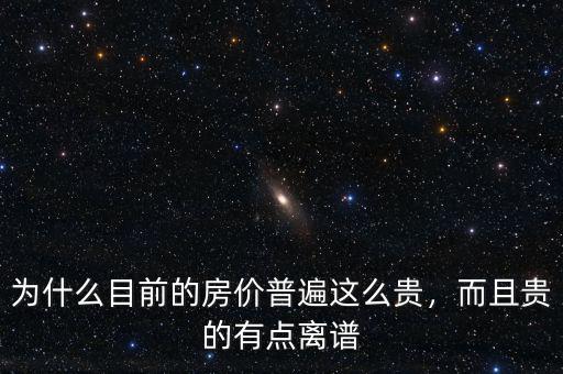 為什么目前的房價普遍這么貴，而且貴的有點(diǎn)離譜
