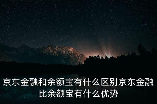 京東金融是什么,京東金融和余額寶有什么區別