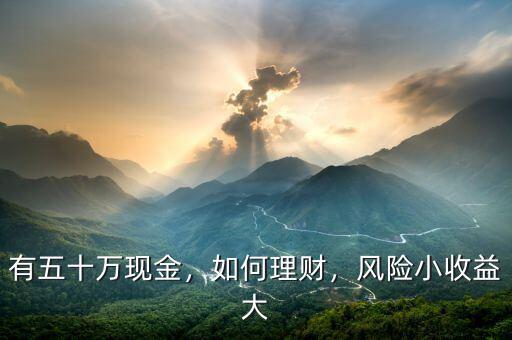 有五十萬現金，如何理財，風險小收益大