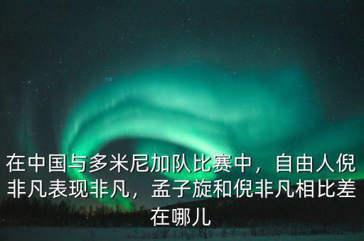 在中國與多米尼加隊比賽中，自由人倪非凡表現非凡，孟子旋和倪非凡相比差在哪兒