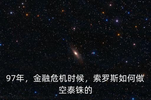 97年，金融危機時候，索羅斯如何做空泰銖的