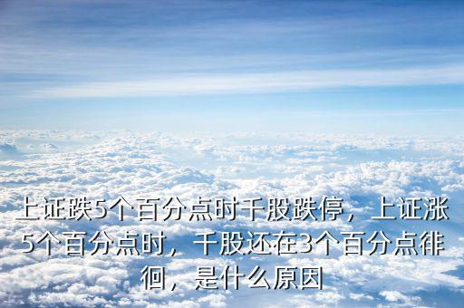 上證跌5個百分點時千股跌停，上證漲5個百分點時，千股還在3個百分點徘徊，是什么原因