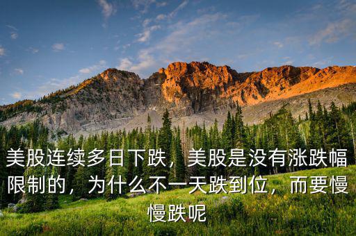 美股連續多日下跌，美股是沒有漲跌幅限制的，為什么不一天跌到位，而要慢慢跌呢