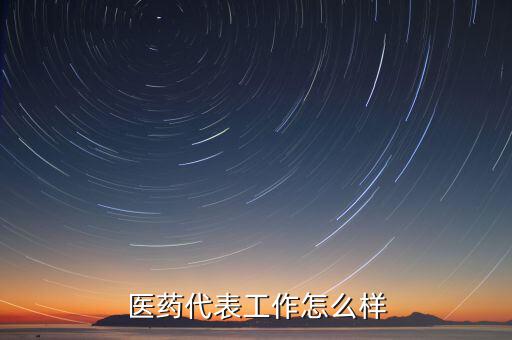 醫藥代表工作怎么樣