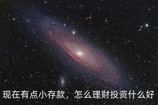 現在有點小存款,怎么理財投資什么好