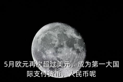 5月歐元再次超過(guò)美元，成為第一大國(guó)際支付貨幣，人民幣呢