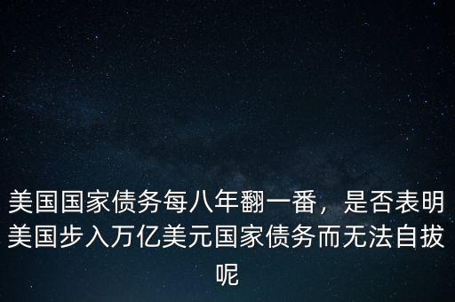 美國國家債務(wù)每八年翻一番，是否表明美國步入萬億美元國家債務(wù)而無法自拔呢