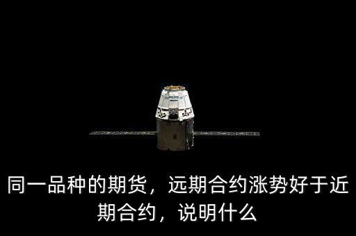 同一品種的期貨，遠期合約漲勢好于近期合約，說明什么
