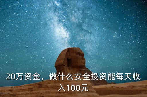 20萬資金，做什么安全投資能每天收入100元