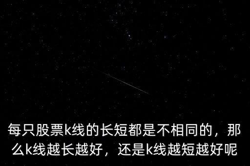 每只股票k線的長短都是不相同的，那么k線越長越好，還是k線越短越好呢