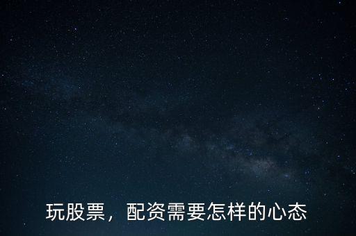 玩股票，配資需要怎樣的心態