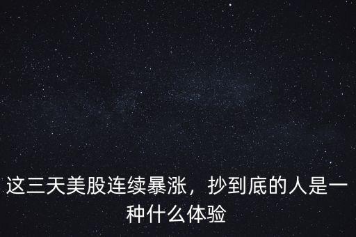 這幾天什么美股暴漲,這三天美股連續暴漲