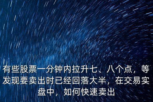 有些股票一分鐘內(nèi)拉升七、八個(gè)點(diǎn)，等發(fā)現(xiàn)要賣出時(shí)已經(jīng)回落大半，在交易實(shí)盤(pán)中，如何快速賣出