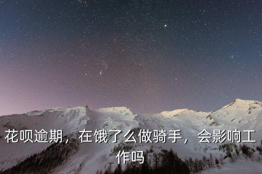花唄逾期，在餓了么做騎手，會影響工作嗎