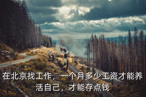北京多少工資才能存錢,一個月多少工資才能養活自己