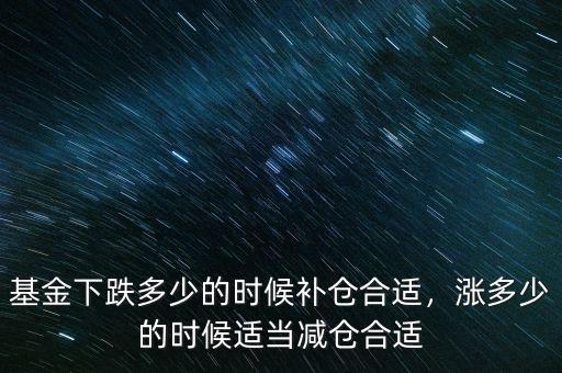 基金下跌多少的時候補倉合適，漲多少的時候適當減倉合適