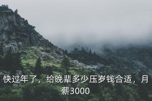 快過年了，給晚輩多少壓歲錢合適，月薪3000