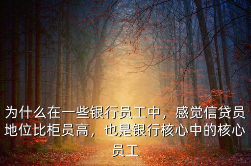 為什么在一些銀行員工中，感覺信貸員地位比柜員高，也是銀行核心中的核心員工