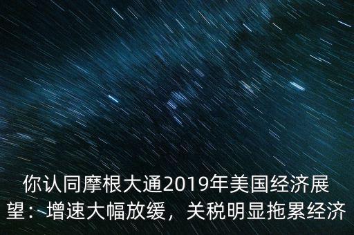 你認同摩根大通2019年美國經濟展望：增速大幅放緩，關稅明顯拖累經濟
