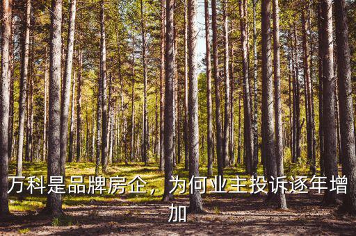 萬科是品牌房企，為何業主投訴逐年增加