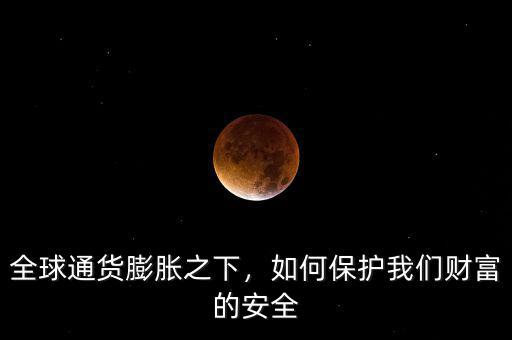 全球通貨膨脹之下，如何保護我們財富的安全