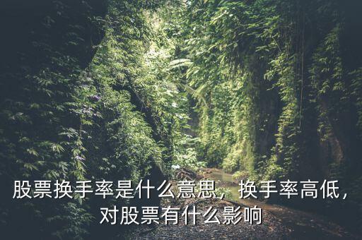 股票換手率是什么意思，換手率高低，對股票有什么影響
