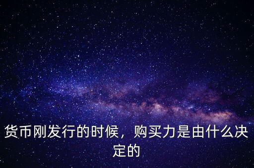 貨幣剛發行的時候，購買力是由什么決定的