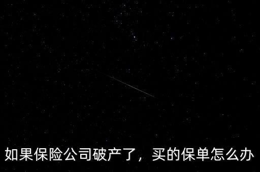 如果保險公司破產了，買的保單怎么辦
