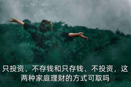 只投資、不存錢(qián)和只存錢(qián)、不投資，這兩種家庭理財(cái)?shù)姆绞娇扇? class=