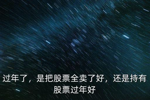 過年了，是把股票全賣了好，還是持有股票過年好