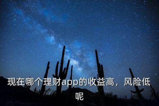 現在哪個理財app的收益高，風險低呢