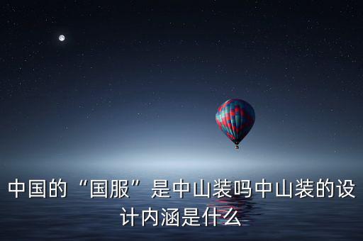 中國的“國服”是中山裝嗎中山裝的設計內涵是什么