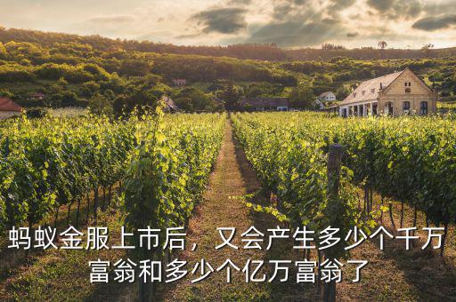 螞蟻金服上市后，又會產(chǎn)生多少個千萬富翁和多少個億萬富翁了