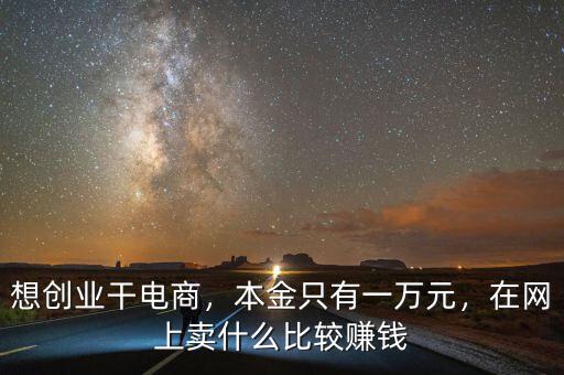 想創業干電商，本金只有一萬元，在網上賣什么比較賺錢