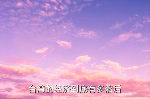 臺灣的經濟到底有多落后