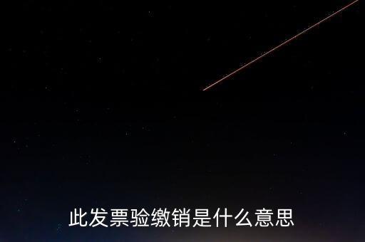 地稅發票繳銷是什么意思，發票驗舊繳銷是什么意思