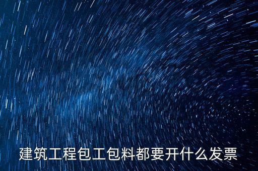 建筑工程包工包料都要開什么發票