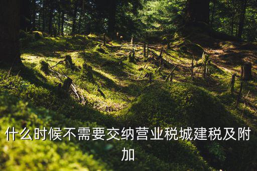 什么時候繳納城建稅，外企征收城建稅和教育附加稅從什么時候開始交有相關的文件沒