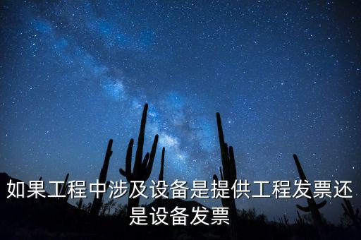 如果工程中涉及設備是提供工程發票還是設備發票
