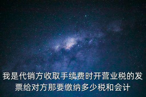 代銷商品手續(xù)費交什么稅，一般納稅人收取的代銷手續(xù)費繳納什么稅