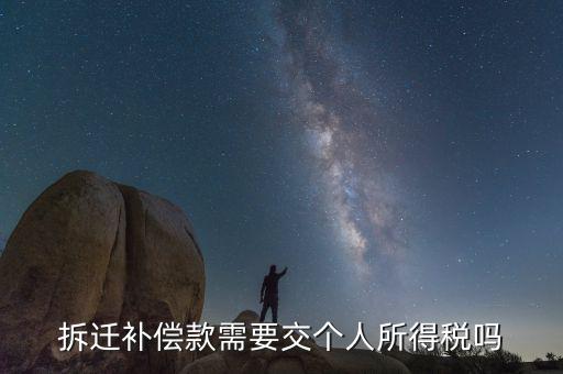 拆遷補償款應繳納什么稅，拆遷補償款需要交個人所得稅嗎