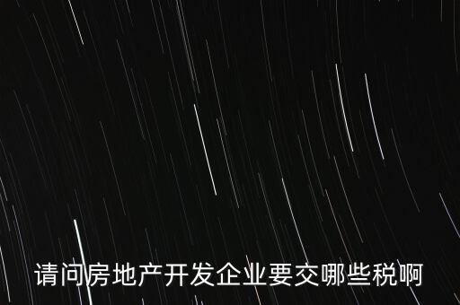 請問房地產開發企業要交哪些稅啊